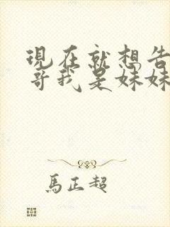 现在就想告诉哥哥我是妹妹