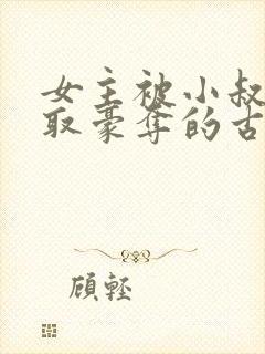 女主被小叔子强取豪夺的古言
