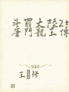 斗罗大陆2绝世唐门龙王传说