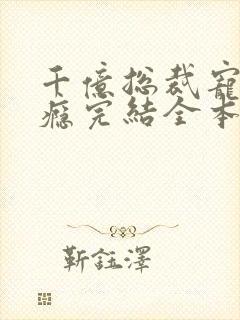 千亿总裁宠妻上瘾完结全本