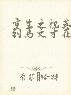 重生之祝英台遇到马文才在线阅读