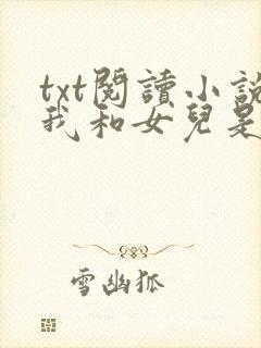 txt阅读小说我和女儿是同桌