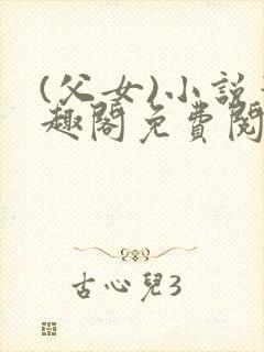 (父女)小说笔趣阁免费阅读