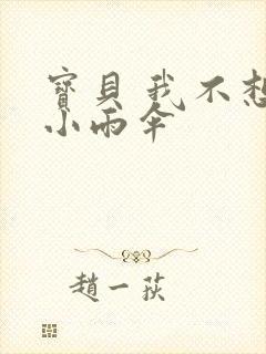 宝贝 我不想带小雨伞