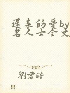 迟来的爱by无名人士全文免费阅读