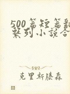 500篇短篇乱系列小说合集