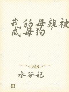 我的母亲被调教成母狗