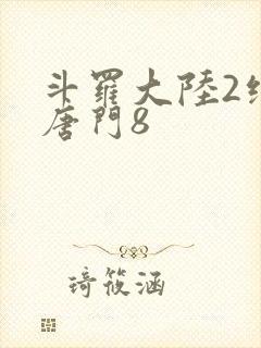 斗罗大陆2绝世唐门8