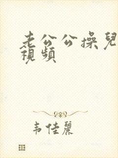 老公公操儿媳逼视频
