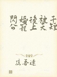 闪婚后被千亿老公宠上天短剧观看