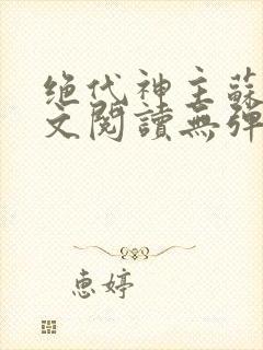 绝代神主苏莫全文阅读无弹窗