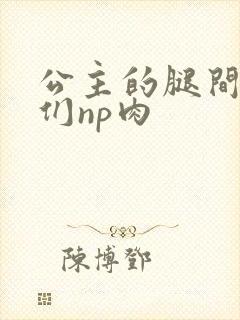 公主的腿间舌奴们np肉