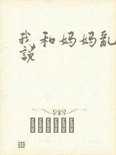 我和妈妈乱论小说