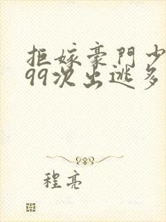 拒嫁豪门少夫人99次出逃多少字