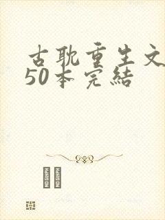 古耽重生文推荐50本完结