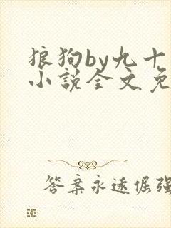 狼狗by九十千小说全文免费阅读无弹窗笔趣