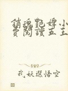 销魂艳婢小说免费阅读五王爷的小说