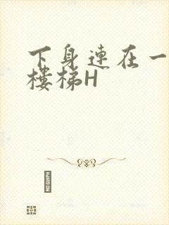 下身连在一起上楼梯H