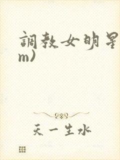调教女明星(sm)