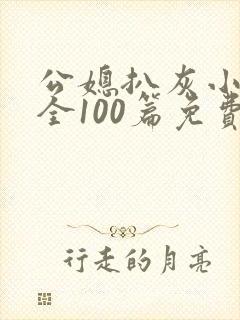 公媳扒灰小说大全100篇免费阅读全文