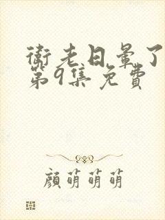 卫老日晕了淑蓉第9集免费封面