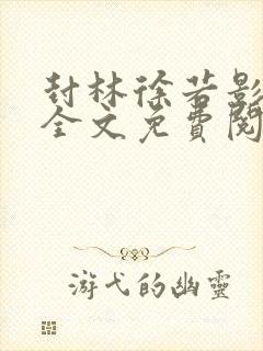 封林徐若影小说全文免费阅读笔趣正版最新版封面