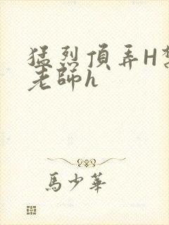 猛烈顶弄H禁欲老师h