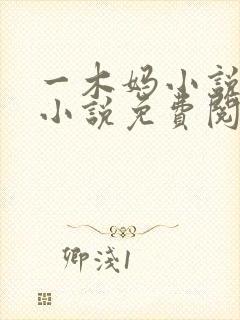 一木妈小说原著小说免费阅读