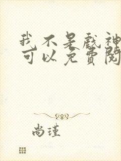 我不是戏神哪里可以免费阅读封面
