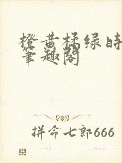 橙黄橘绿时小说笔趣阁