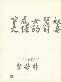 穿成女儿奴反派大佬的前妻
