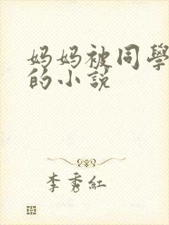 妈妈被同学调教的小说