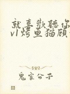 就喜欢听你叫1v1烤鱼猫顾浅浅