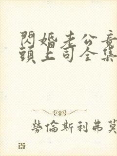 闪婚老公竟是顶头上司全集免费观看