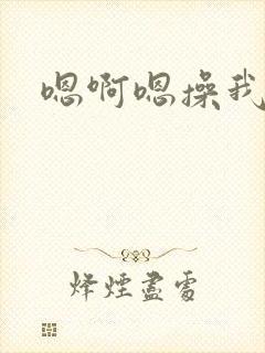 嗯啊嗯操我啊