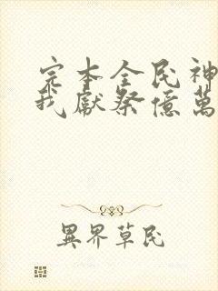 完本全民神祇:我献祭亿万生灵成神