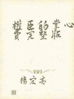 权臣的掌心宠免费完整版