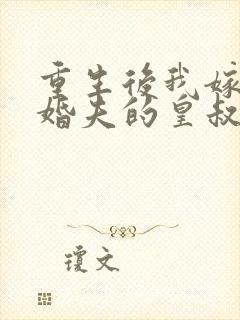 重生后我嫁了未婚夫的皇叔大结局