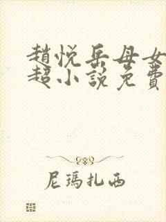 赵悦岳母女婿陈超小说免费阅读