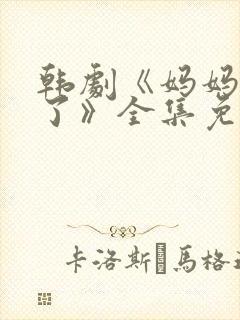 韩剧《妈妈发怒了》全集免费观看中
