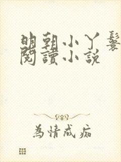 明朝小丫鬟免费阅读小说