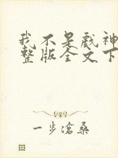 我不是戏神小说整版全文下载