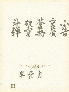 斗破苍穹小说无弹窗无广告
