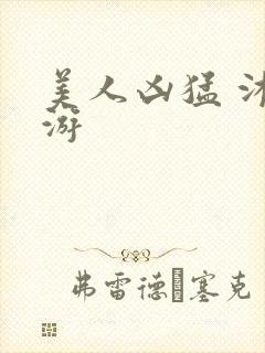 美人凶猛 沐水游