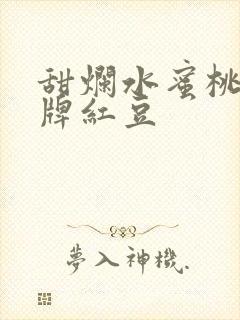 甜烂水蜜桃 黄牌红豆