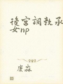 后宫调教承欢众女np