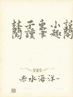 林子东小说全文阅读笔趣阁在线阅读