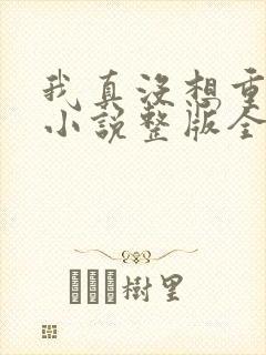 我真没想重生啊小说整版全文下载
