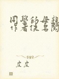 同学的母亲小说作者佚名阅读全文