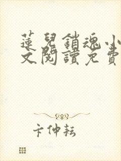 莲儿销魂小说全文阅读免费无弹窗